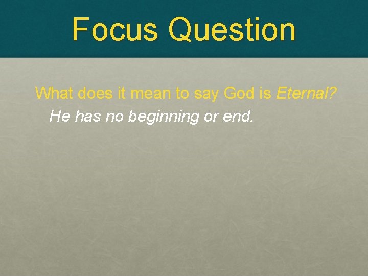 Focus Question What does it mean to say God is Eternal? He has no