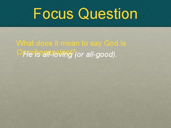 Focus Question What does it mean to say God is Omnibenevolent? He is all-loving