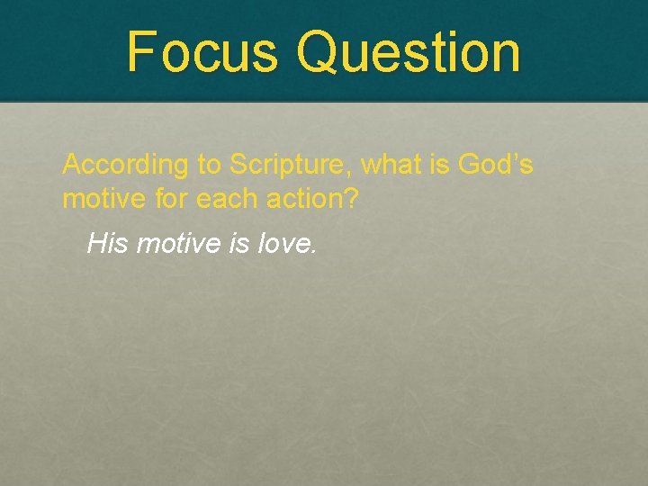 Focus Question According to Scripture, what is God’s motive for each action? His motive