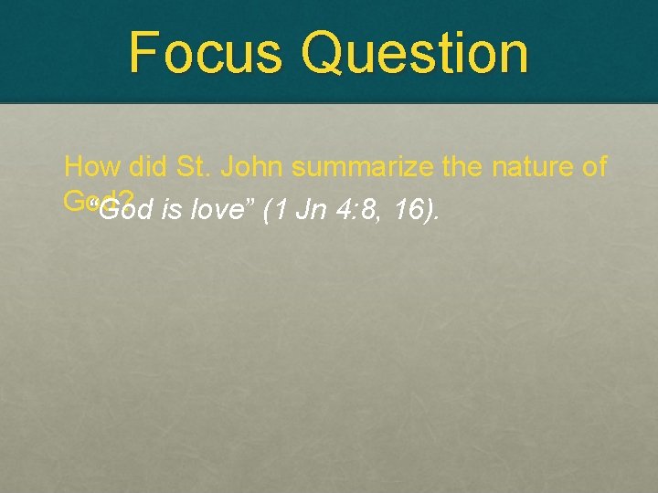 Focus Question How did St. John summarize the nature of God? “God is love”