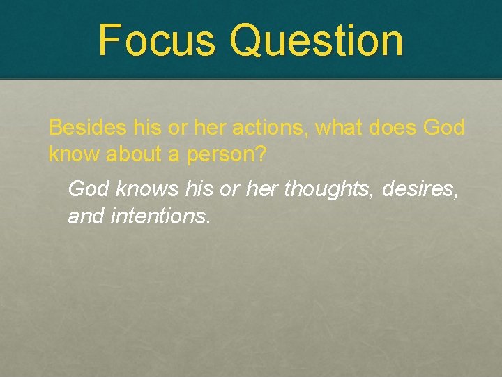 Focus Question Besides his or her actions, what does God know about a person?