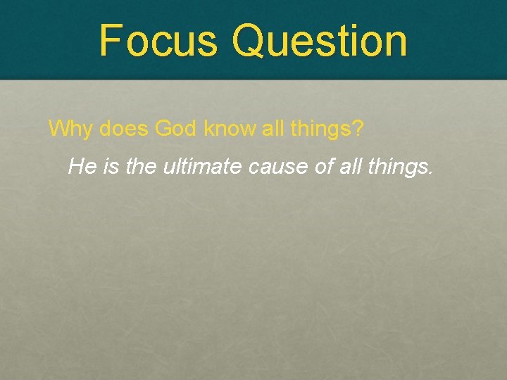 Focus Question Why does God know all things? He is the ultimate cause of