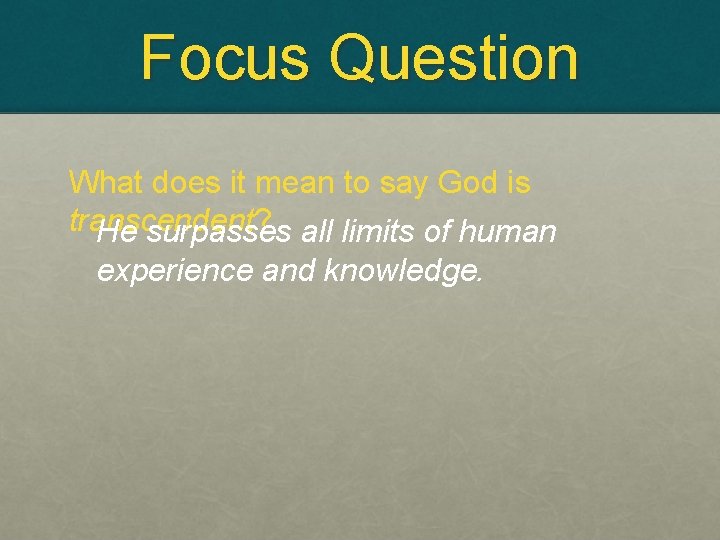 Focus Question What does it mean to say God is transcendent? He surpasses all