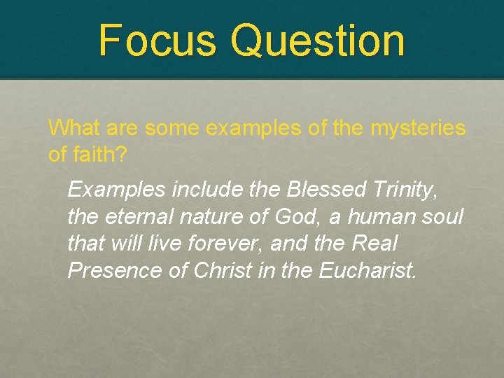 Focus Question What are some examples of the mysteries of faith? Examples include the