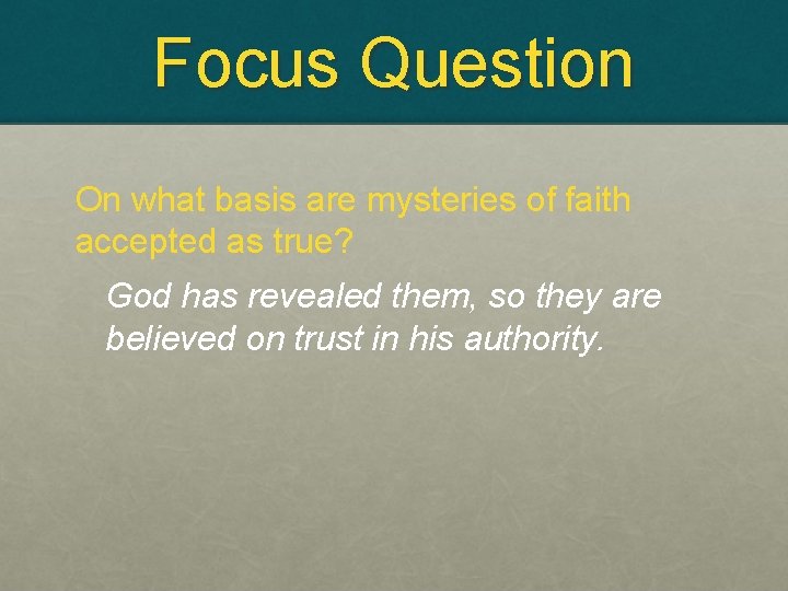 Focus Question On what basis are mysteries of faith accepted as true? God has