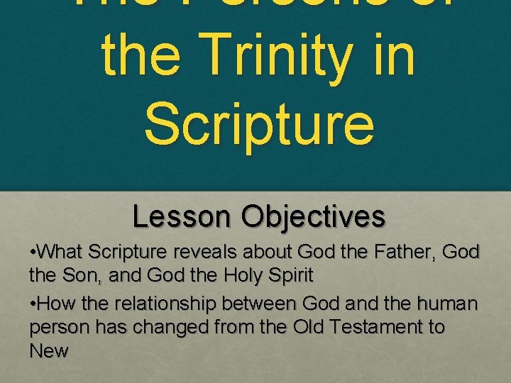 The Persons of the Trinity in Scripture Lesson Objectives • What Scripture reveals about