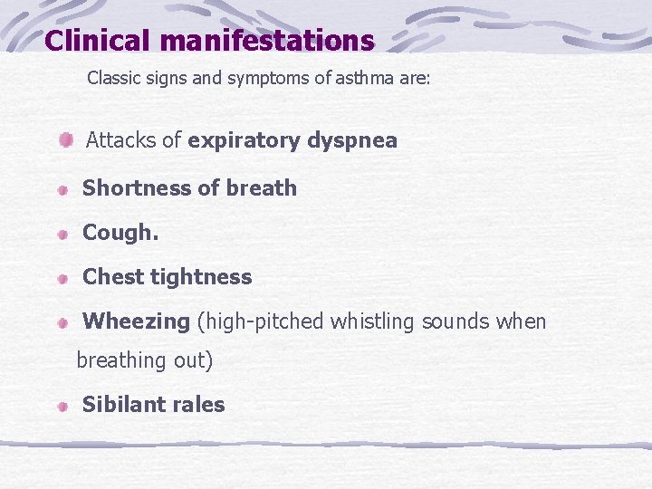 Clinical manifestations Classic signs and symptoms of asthma are: Attacks of expiratory dyspnea Shortness