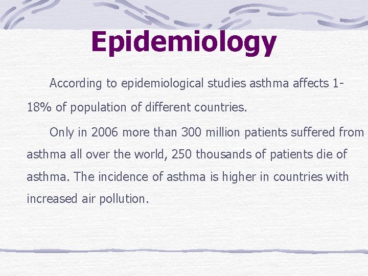 Epidemiology According to epidemiological studies asthma affects 118% of population of different countries. Only