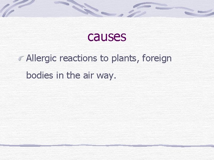 causes Allergic reactions to plants, foreign bodies in the air way. 