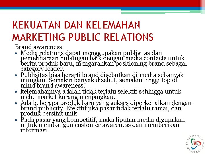 KEKUATAN DAN KELEMAHAN MARKETING PUBLIC RELATIONS Brand awareness • Media relations dapat menggunakan publisitas