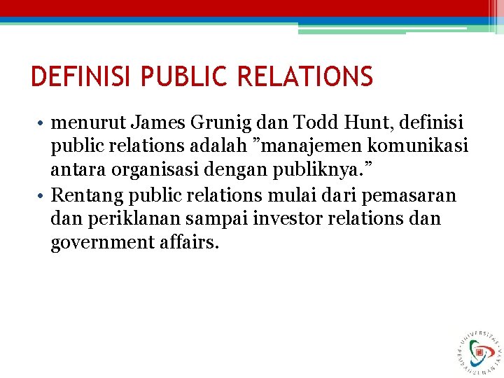 DEFINISI PUBLIC RELATIONS • menurut James Grunig dan Todd Hunt, definisi public relations adalah