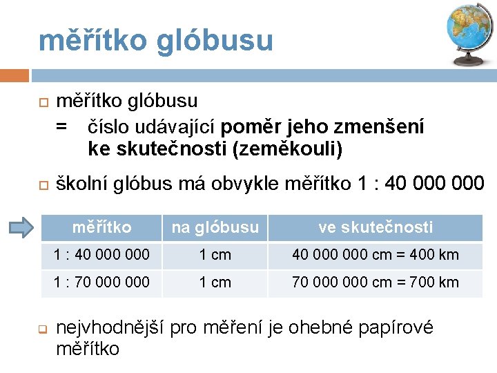 měřítko glóbusu q měřítko glóbusu = číslo udávající poměr jeho zmenšení ke skutečnosti (zeměkouli)