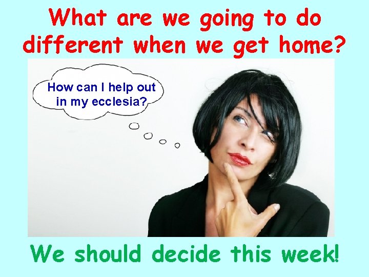 What are we going to do different when we get home? How can I