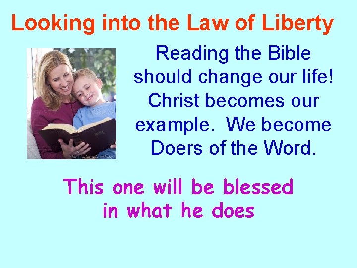 Looking into the Law of Liberty Reading the Bible should change our life! Christ