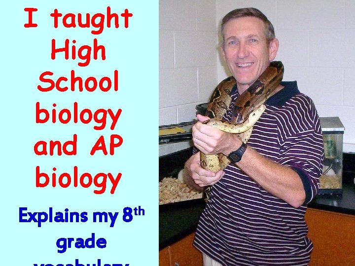 I taught High School biology and AP biology Explains my 8 th grade 