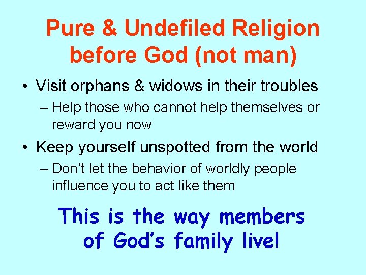Pure & Undefiled Religion before God (not man) • Visit orphans & widows in