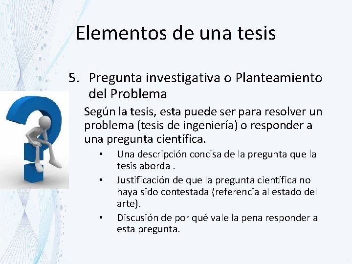 Elementos de una tesis 5. Pregunta investigativa o Planteamiento del Problema Según la tesis,