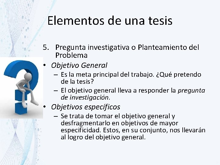 Elementos de una tesis 5. Pregunta investigativa o Planteamiento del Problema • Objetivo General