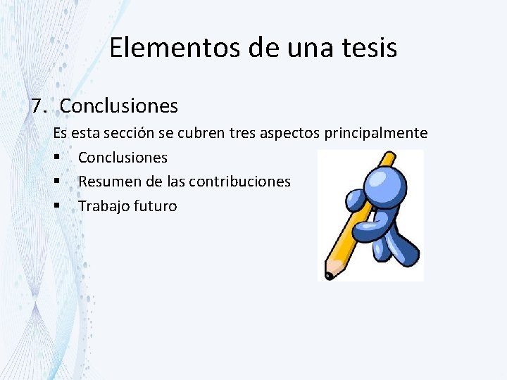 Elementos de una tesis 7. Conclusiones Es esta sección se cubren tres aspectos principalmente