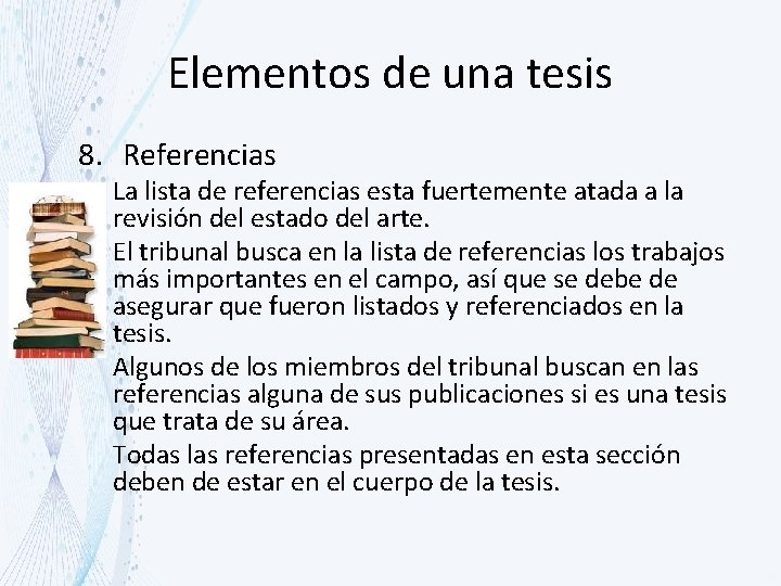 Elementos de una tesis 8. Referencias La lista de referencias esta fuertemente atada a