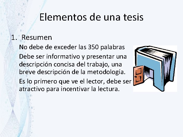 Elementos de una tesis 1. Resumen No debe de exceder las 350 palabras Debe