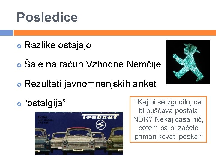 Posledice Razlike ostajajo Šale na račun Vzhodne Nemčije Rezultati javnomnenjskih anket “ostalgija” “Kaj bi