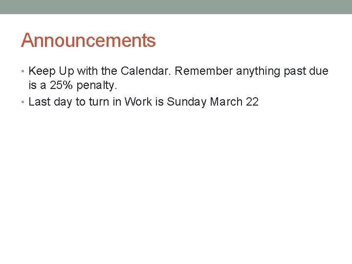 Announcements • Keep Up with the Calendar. Remember anything past due is a 25%
