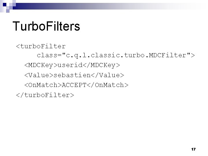 Turbo. Filters <turbo. Filter class="c. q. l. classic. turbo. MDCFilter"> <MDCKey>userid</MDCKey> <Value>sebastien</Value> <On. Match>ACCEPT</On.