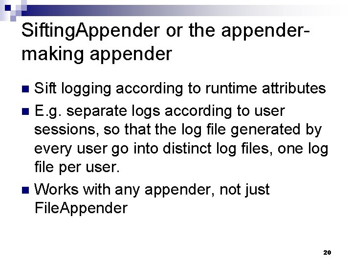 Sifting. Appender or the appendermaking appender Sift logging according to runtime attributes n E.