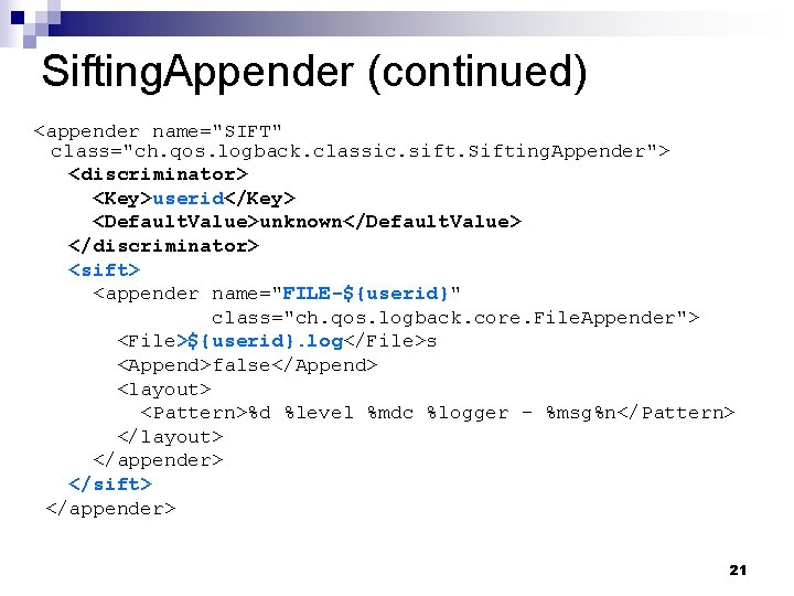 Sifting. Appender (continued) <appender name="SIFT" class="ch. qos. logback. classic. sift. Sifting. Appender"> <discriminator> <Key>userid</Key>