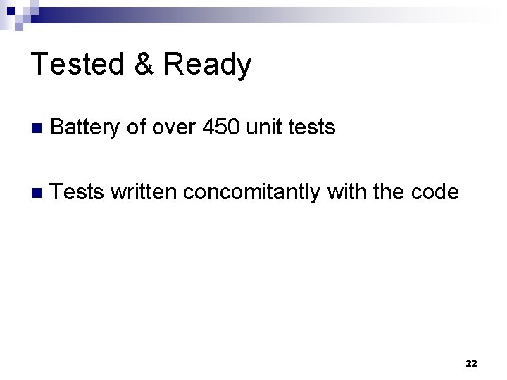 Tested & Ready n Battery of over 450 unit tests n Tests written concomitantly