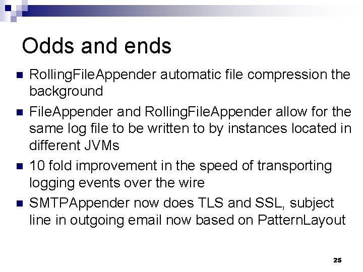 Odds and ends n n Rolling. File. Appender automatic file compression the background File.