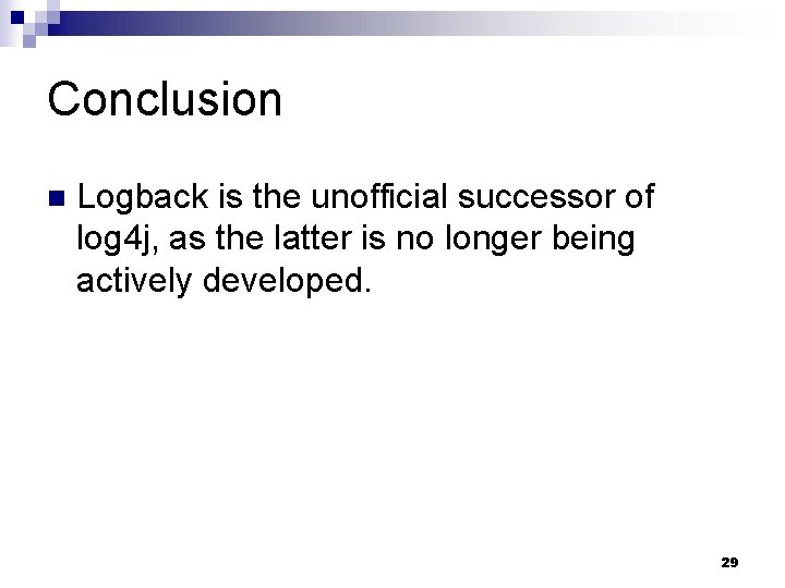 Conclusion n Logback is the unofficial successor of log 4 j, as the latter