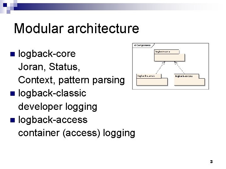 Modular architecture logback-core Joran, Status, Context, pattern parsing n logback-classic developer logging n logback-access