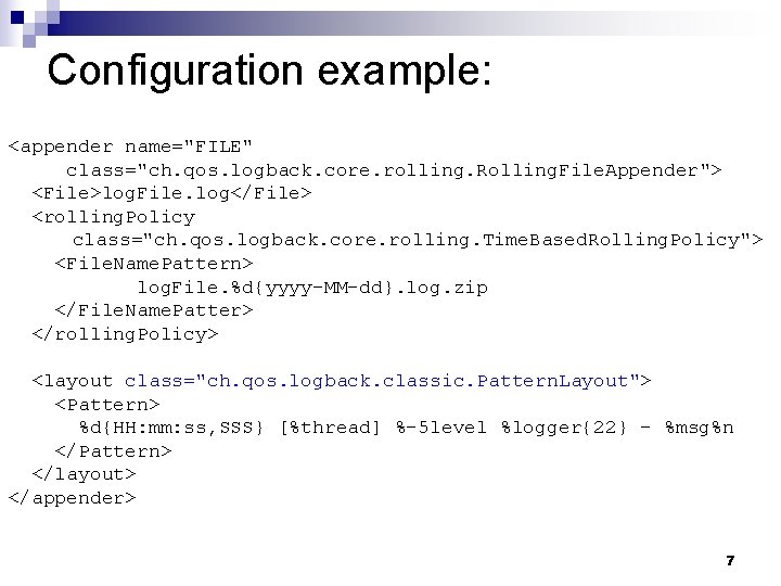 Configuration example: <appender name="FILE" class="ch. qos. logback. core. rolling. Rolling. File. Appender"> <File>log. File.