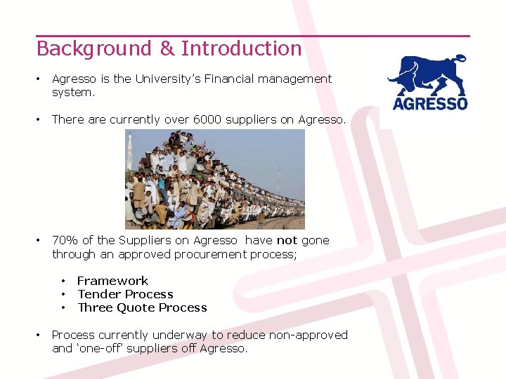 Background & Introduction • Agresso is the University’s Financial management system. • There are