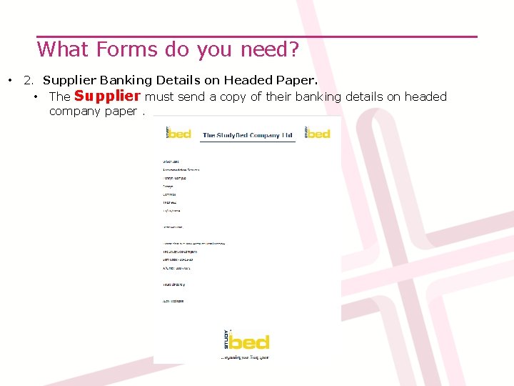 What Forms do you need? • 2. Supplier Banking Details on Headed Paper. •