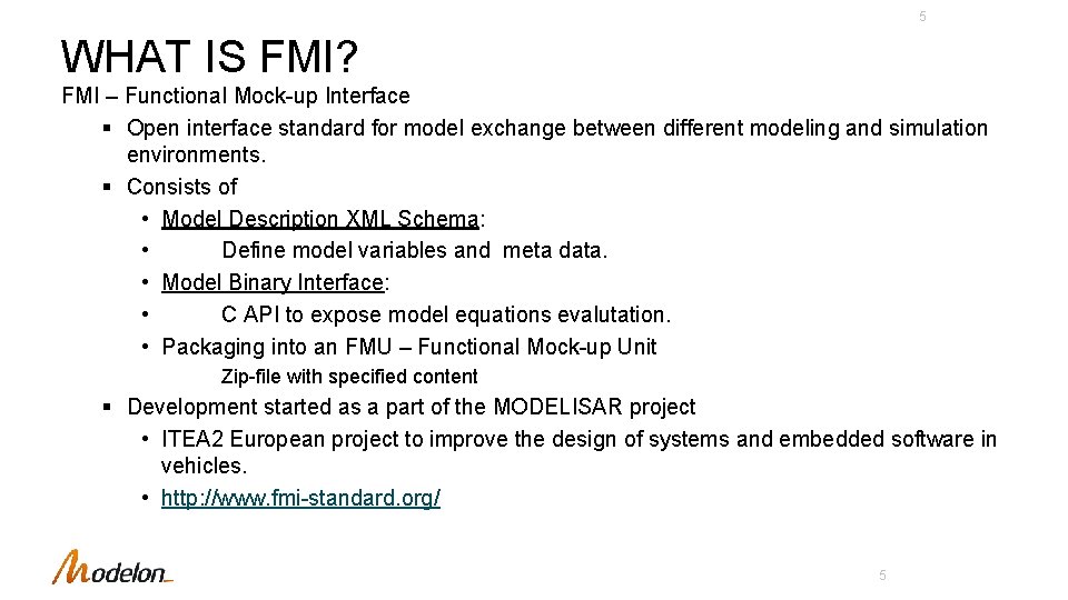 5 WHAT IS FMI? FMI – Functional Mock-up Interface § Open interface standard for