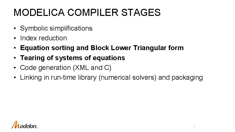 MODELICA COMPILER STAGES • • • Symbolic simplifications Index reduction Equation sorting and Block