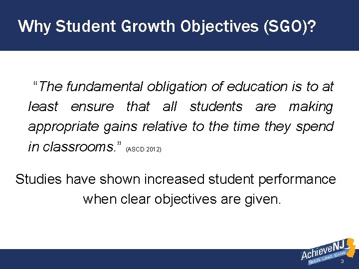 Why Student Growth Objectives (SGO)? “The fundamental obligation of education is to at least