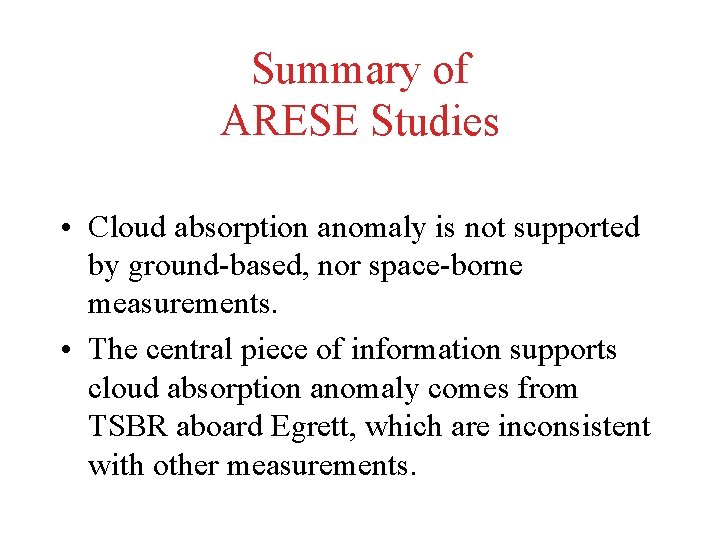 Summary of ARESE Studies • Cloud absorption anomaly is not supported by ground-based, nor