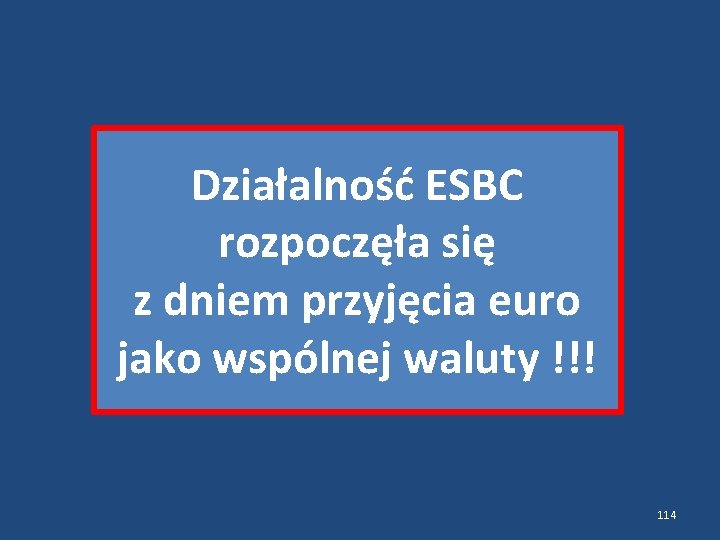  Działalność ESBC rozpoczęła się z dniem przyjęcia euro jako wspólnej waluty !!! 114