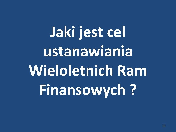 Jaki jest cel ustanawiania Wieloletnich Ram Finansowych ? 15 