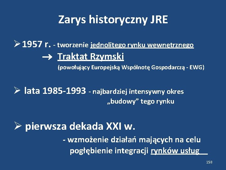Zarys historyczny JRE 1957 r. - tworzenie jednolitego rynku wewnętrznego Traktat Rzymski (powołujący Europejską