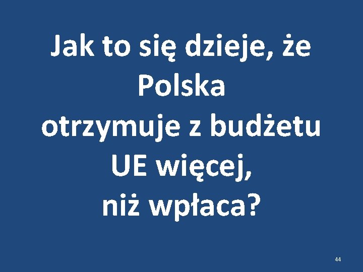 Jak to się dzieje, że Polska otrzymuje z budżetu UE więcej, niż wpłaca? 44