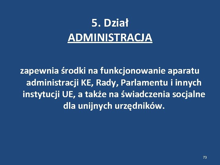 5. Dział ADMINISTRACJA zapewnia środki na funkcjonowanie aparatu administracji KE, Rady, Parlamentu i innych