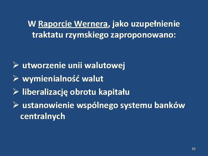 W Raporcie Wernera, jako uzupełnienie traktatu rzymskiego zaproponowano: utworzenie unii walutowej wymienialność walut liberalizację