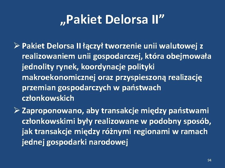 „Pakiet Delorsa II” Pakiet Delorsa II łączył tworzenie unii walutowej z realizowaniem unii gospodarczej,