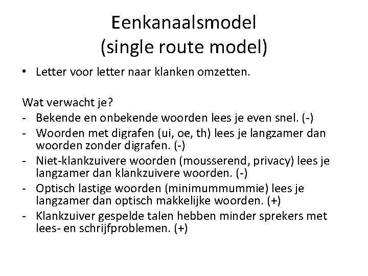 Eenkanaalsmodel (single route model) • Letter voor letter naar klanken omzetten. Wat verwacht je?