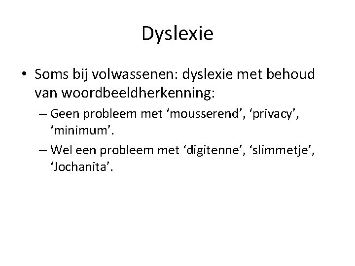 Dyslexie • Soms bij volwassenen: dyslexie met behoud van woordbeeldherkenning: – Geen probleem met Dyslexie • Soms bij volwassenen: dyslexie met behoud van woordbeeldherkenning: – Geen probleem met